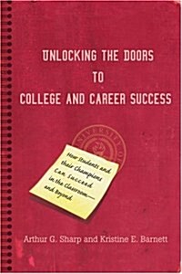 Unlocking the Doors to College and Career Success: How Students and Their Champions Can Succeed in the Classroom--And Beyond (Paperback)