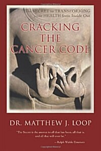 Cracking the Cancer Code: The Secret to Transforming Your Health from Inside Out (Paperback)