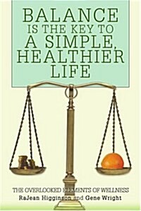 Balance Is the Key to a Simple, Healthier Life: The Overlooked Elements of Wellness (Paperback)