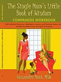 The Single Moms Little Book of Wisdom Companion Workbook: Self-Reflective Exercises, Meditative Lessons and Practical Action Steps to Help You Move F (Paperback)