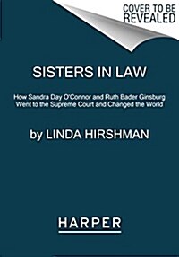 Sisters in Law: How Sandra Day OConnor and Ruth Bader Ginsburg Went to the Supreme Court and Changed the World (Paperback)