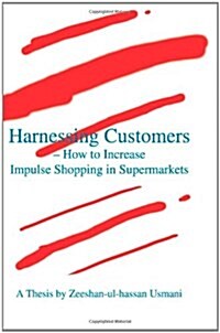 Harnessing Customers - How to Increase Impulse Shopping in Supermarkets (Paperback)