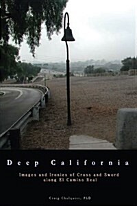 Deep California: Images and Ironies of Cross and Sword on El Camino Real (Paperback)