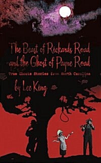 The Beast of Rickards Road and the Ghost of Payne Road: True Ghosts Stories from North Carolina (Paperback)