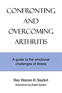 Confronting and Overcoming Arthritis: A Guide to the Emotional Challenges of Illness (Paperback)
