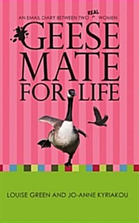 Geese Mate for Life: An Email Diary Between Two Real Women (Paperback)