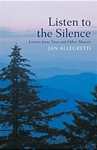 Listen to the Silence: Lessons from Trees and Other Masters (Paperback)