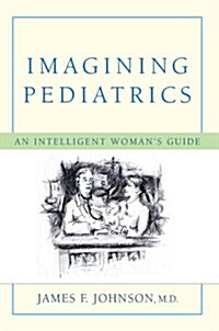 Imagining Pediatrics: An Intelligent Womans Guide (Paperback)