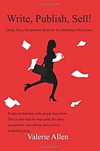 Write, Publish, Sell!: Quick, Easy, Inexpensive Ideas for the Marketing Challenged (Paperback)