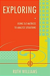 Exploring: Using 2x2 Matrices to Analyze Situations (Paperback)