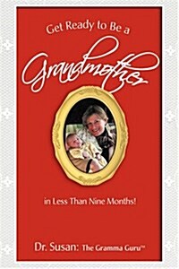 Get Ready to Be a Grandmother: In Less Than Nine Months! (Paperback)