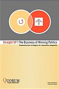 Straight Up: The Business of Winning Politics: Communication Strategies for Innovative Companies (Paperback)