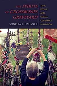 The Spirits of Crossbones Graveyard: Time, Ritual, and Sexual Commerce in London (Paperback)