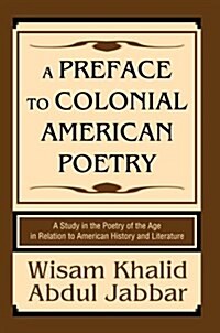 A Preface to Colonial American Poetry: A Study in the Poetry of the Age in Relation to American History and Literature (Hardcover)