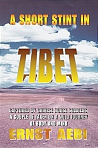 A Short Stint in Tibet: Captured by Chinese Horse Soldiers, a Couple Is Taken on a Wild Journey of Body and Mind (Hardcover)