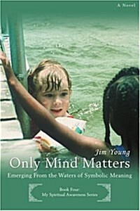 Only Mind Matters: Emerging from the Waters of Symbolic Meaning (Paperback)
