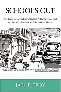 Schools Out: The Case for Abandoning Failing Public Schools and the Rebirth of American Education at Home (Paperback)