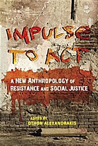 Impulse to ACT: A New Anthropology of Resistance and Social Justice (Hardcover)