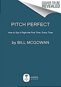 Pitch Perfect: How to Say It Right the First Time, Every Time (Paperback)