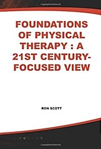 Foundations of Physical Therapy: A 21st Century-Focused View of the Profession (Paperback)