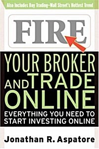 Fire Your Broker and Trade Online: Everything You Need to Start Investing Online (Paperback)