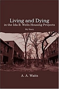 Living and Dying in the Ida B. Wells Housing Projects: My Story (Hardcover)