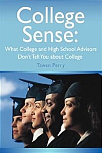 College Sense: What College and High School Advisors Dont Tell You about College (Hardcover)