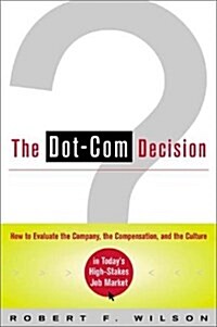 The Dot-Com Decision: How to Evaluate the Company, the Compensation, and the Culture in Todays High-Stakes Job Market (Paperback)