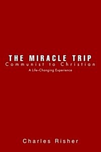 The Miracle Trip: Communist to Christian (Hardcover)