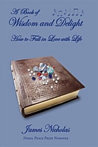 A Book of Wisdom and Delight: How to Fall in Love with Life (Hardcover)