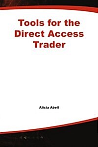 Tools for the Direct Access Trader: Hardware, Software, Resources, and Everything Else You Need to Get Started (Paperback)