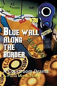 Blue Wall Along the Border: A Courtroom Drama (Hardcover)