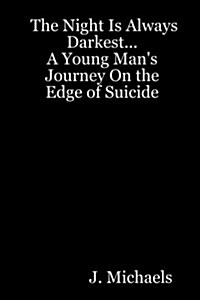 The Night Is Always Darkest... a Young Mans Journey on the Edge of Suicide (Paperback)