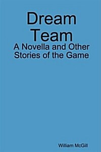 Dream Team: A Novella and Other Stories of the Game (Paperback)