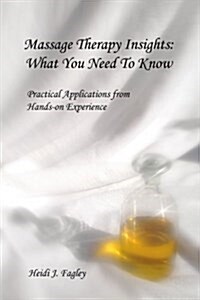 Massage Therapy Insights: What You Need to Know: Practical Applications from Hands-On Experience (Paperback)