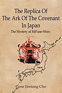 The Replica of the Ark of the Covenant in Japan: The Mystery of Mifune-Shiro (Paperback)