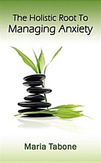 The Holistic Root to Managing Anxiety (Paperback)