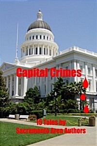 Capital Crimes: 15 Tales by Sacramento Area Authors (Paperback)