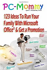 PC-Mommy; 123 Ideas to Run Your Family with Microsoft Office(r) and Get a Promotion (Paperback)