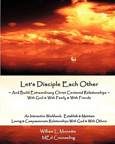Lets Disciple Each Other - And Build Extraordinary Christ Centered Relationships - With God & with Family & with Friends (Paperback)