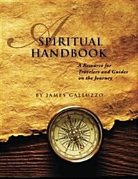 A Spiritual Handbook: A Resource for Travelers and Guides on the Journey: A Training Manual for the Journey (Paperback)