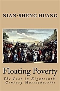 Floating Poverty: The Poor in Eighteenth-Century Massachusetts (Paperback)