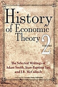 History of Economic Theory: The Selected Writings of Adam Smith, Jean-Baptiste Say, and J.R. McCulloch (Paperback)