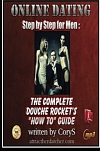 Online Dating Step by Step for Men: The Complete Douche Rockets how to guide: Online Dating Step by Step for Men: The Complete Douche Rockets how t (Paperback)