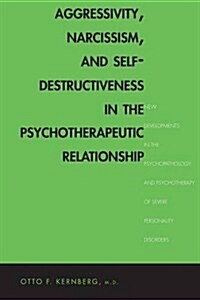 Aggressivity, Narcissism, and Self-Destructiveness in the Psychotherapeutic Rela: New Developments in the Psychopathology and Psychotherapy of Severe (Paperback)