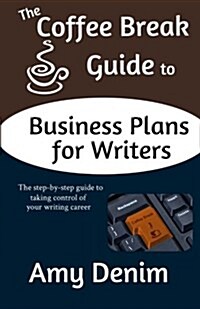 The Coffee Break Guide to Business Plans for Writers: The Step-By-Step Guide to Taking Control of Your Writing Career (Paperback)