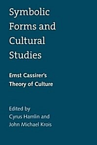 Symbolic Forms and Cultural Studies: Ernst Cassirers Theory of Culture (Paperback)
