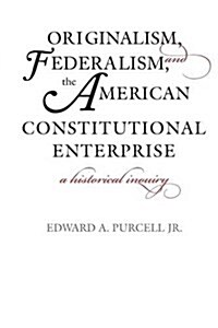 Originalism, Federalism, and the American Constitutional Enterprise: A Historical Inquiry (Paperback)