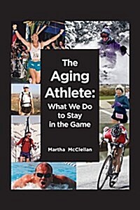 The Aging Athlete: What We Do to Stay in the Game (Paperback)