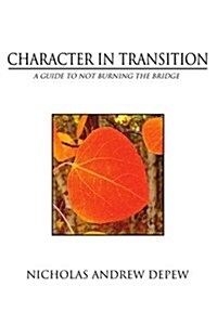 Character in Transition: A Guide to Not Burning the Bridge (Paperback)